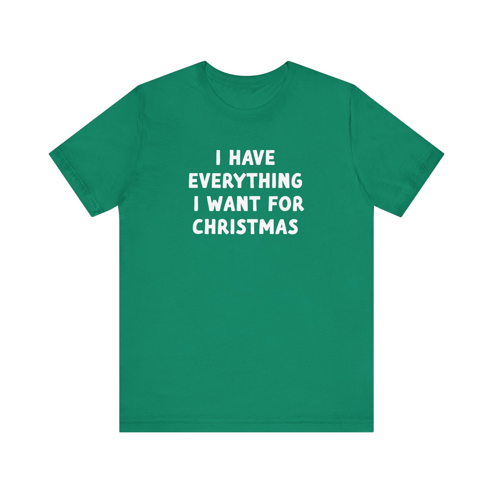 I Have Everything I Want for Christmas | Deluxe Tee