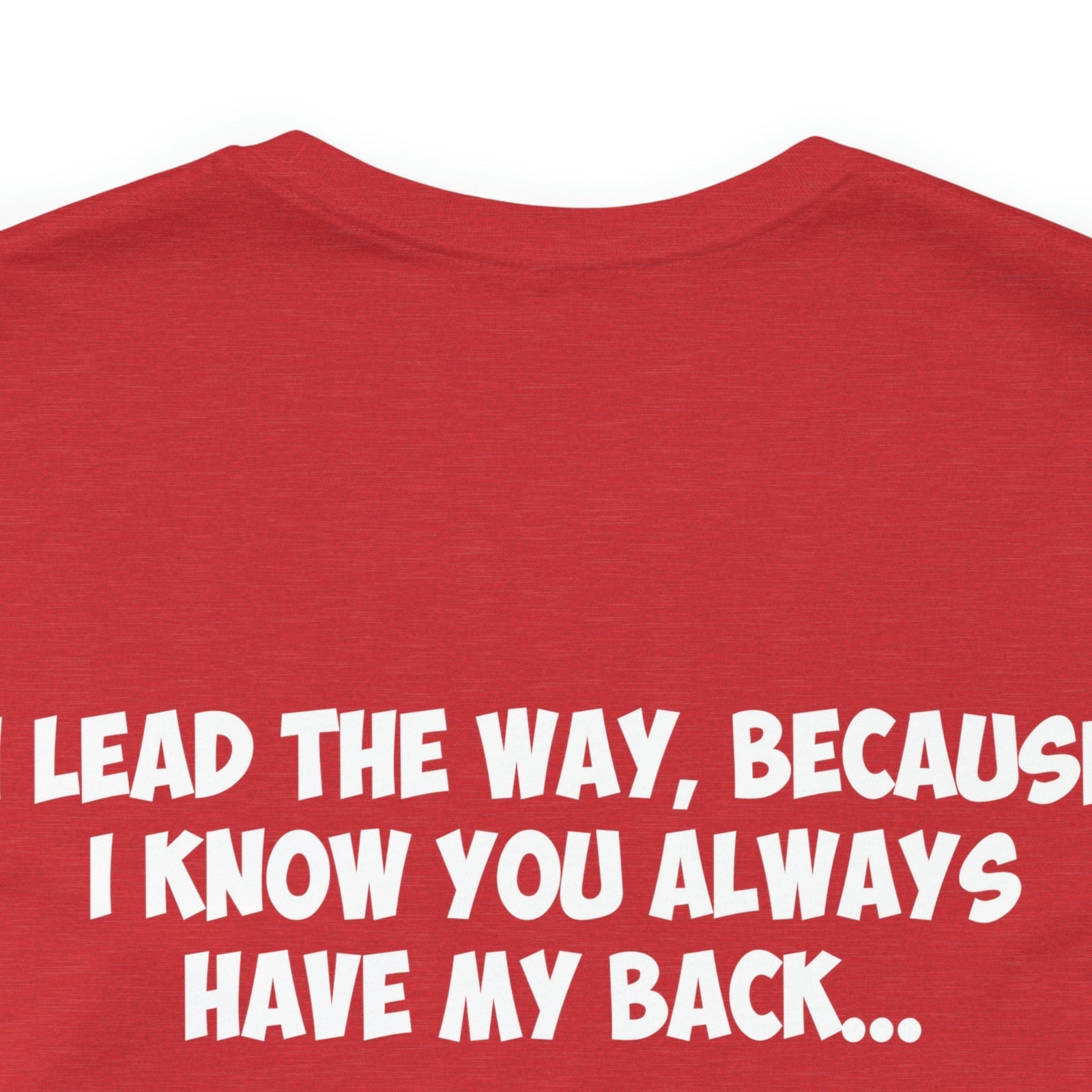 I Lead The Way, Because I know You Always Have My Back...