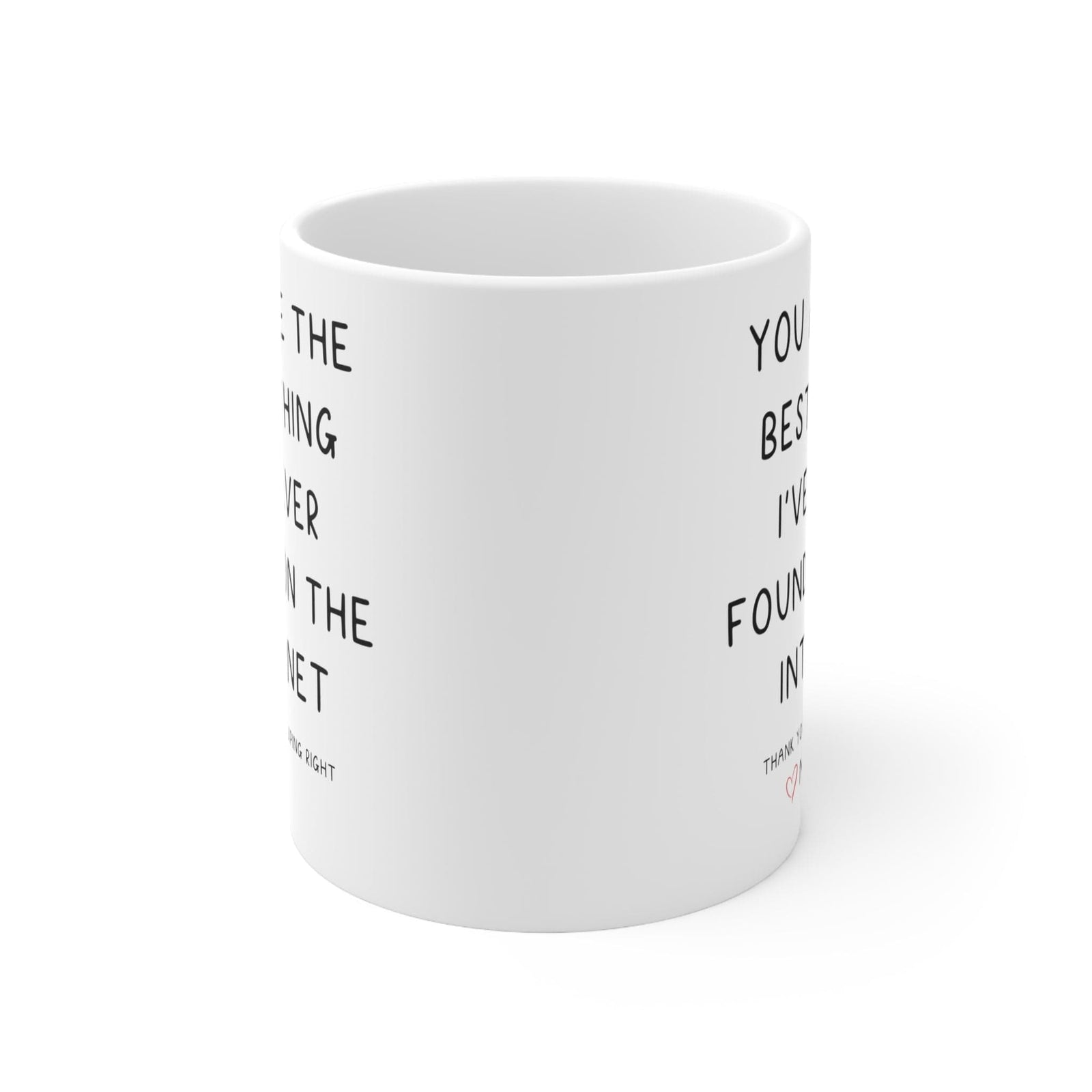 You Are The Best Thing I've ever found on the internet personalized - valentine's day gift Ceramic Mug 11oz