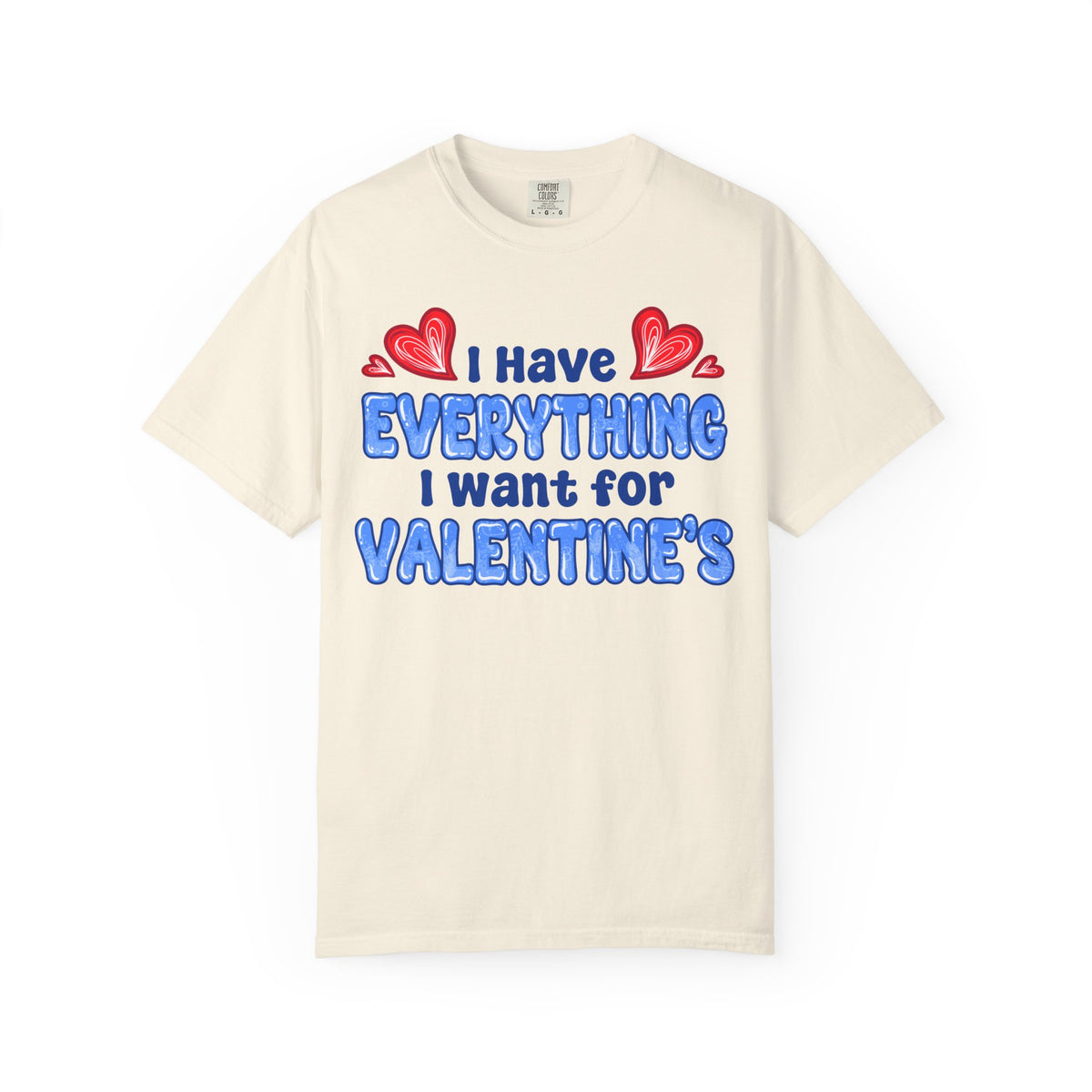 I Have Everything I Want for Valentine’s | Deluxe Tee