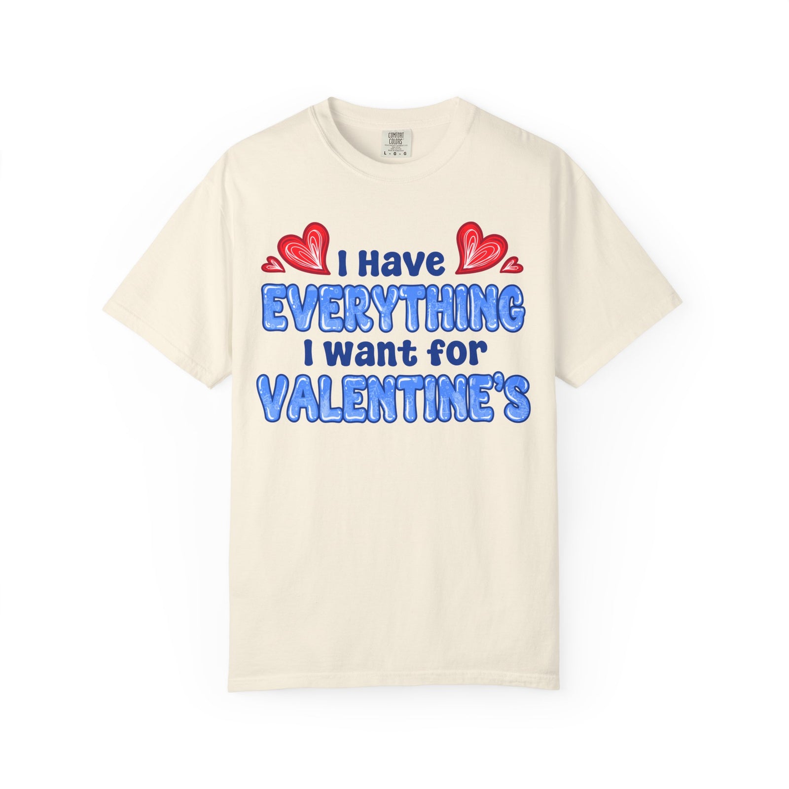 I Have Everything I Want for Valentine’s | Deluxe Tee