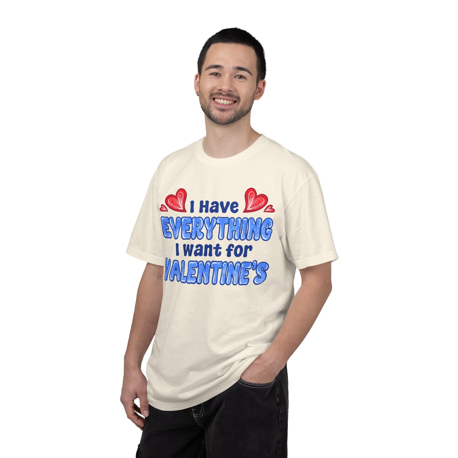 I Have Everything I Want for Valentine’s | Deluxe Tee