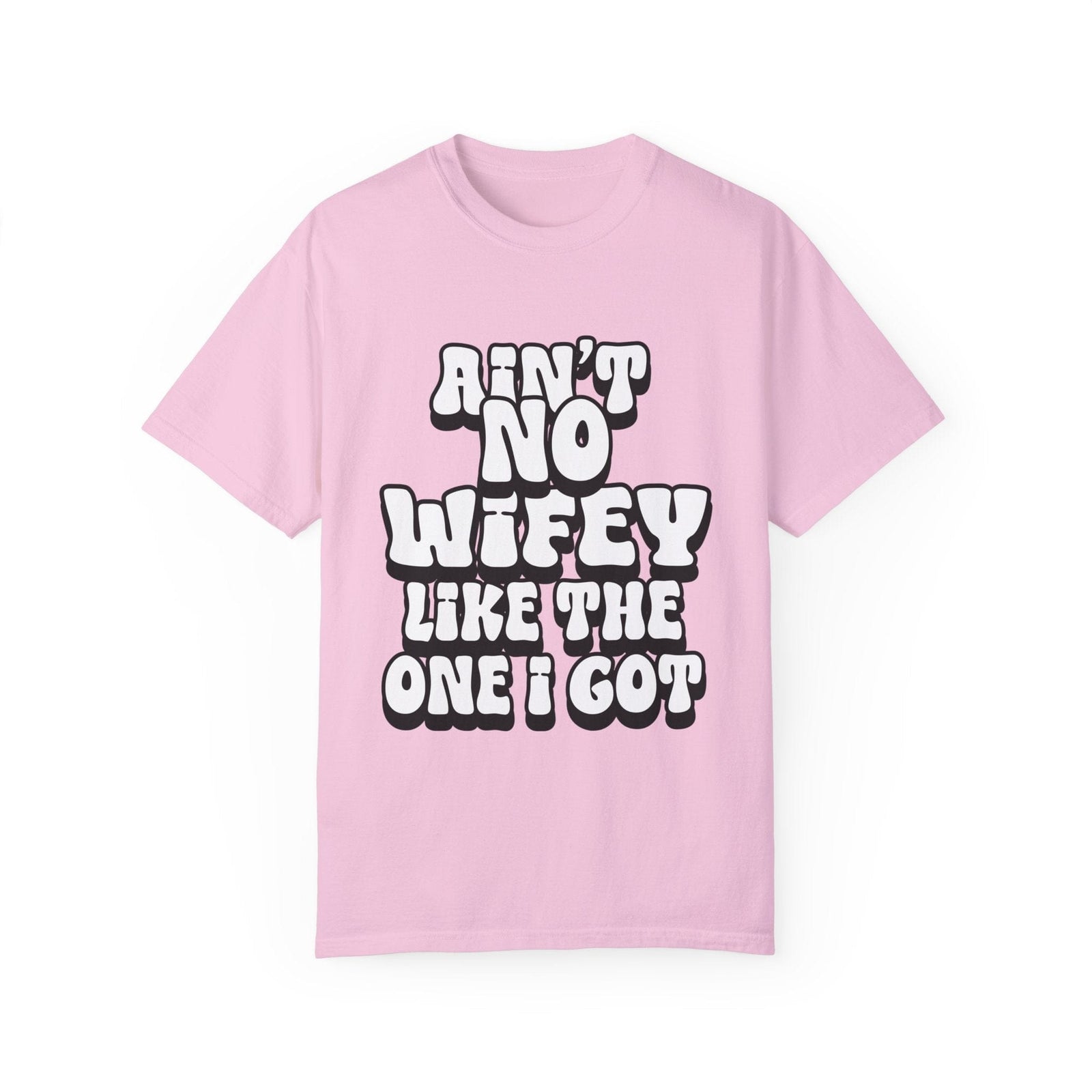 Ain't Wifey Like The One I Got | Printed on Comfort Colors 1717®