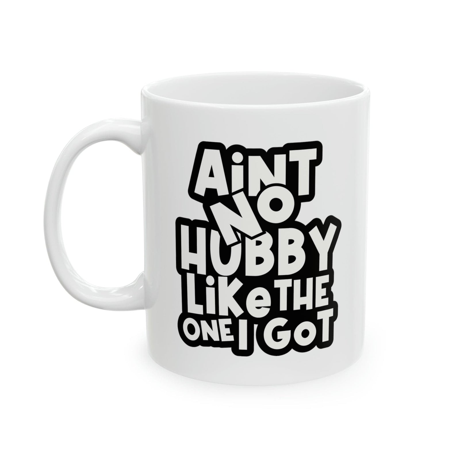 Aint No Hubby Like The One I got Ceramic Mug, 11oz
