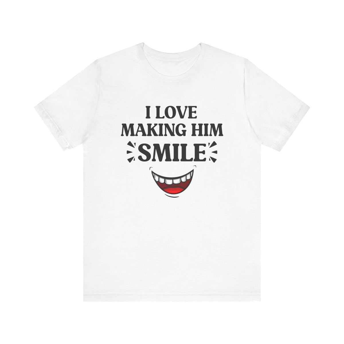 Copy of I LOVE MAKING HER SMILE